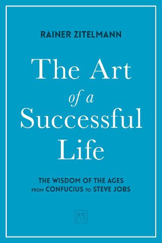 The Art of a Successful Life: The Wisdom of The Ages from Confucius to Steve Jobs.