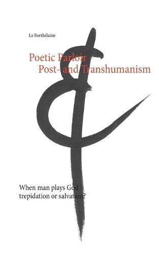 Cover image for Poetic Parloir Post- and Transhumanism: When man plays God - trepidation or salvation?