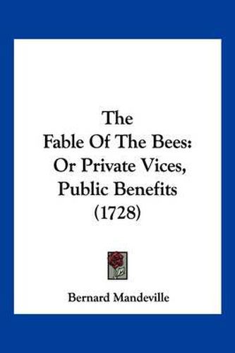 The Fable of the Bees: Or Private Vices, Public Benefits (1728)