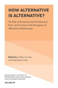 Cover image for How Alternative is Alternative?: The Role of Entrepreneurial Development, Form, and Function in the Emergence of Alternative Marketscapes