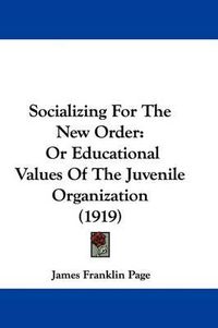 Cover image for Socializing for the New Order: Or Educational Values of the Juvenile Organization (1919)