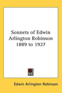 Cover image for Sonnets of Edwin Arlington Robinson 1889 to 1927