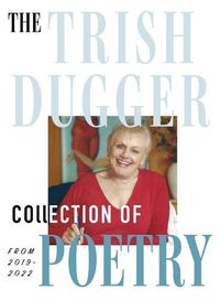 Cover image for The Trish Dugger Collection of Poetry