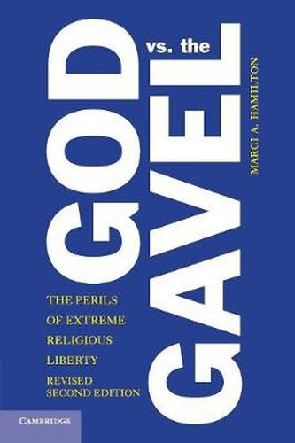 Cover image for God vs. the Gavel: The Perils of Extreme Religious Liberty