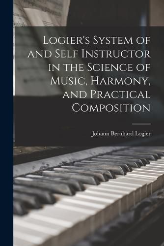 Cover image for Logier's System of and Self Instructor in the Science of Music, Harmony, and Practical Composition