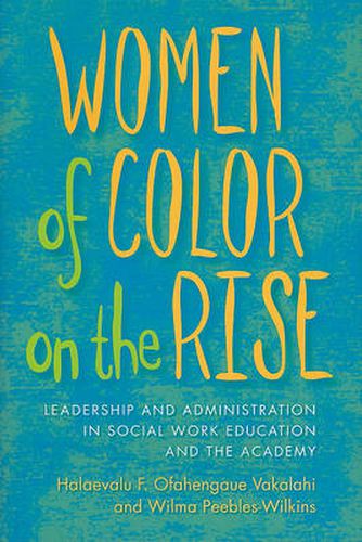 Women of Color on the Rise: Leadership and Administration in Social Work Education and the Academy