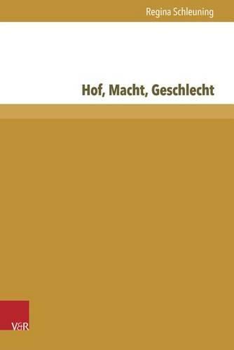 Cover image for Hof, Macht, Geschlecht: Handlungsspielreaume Adeliger Amtstreagerinnen am Hof Ludwigs XIV.