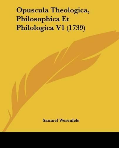 Cover image for Opuscula Theologica, Philosophica Et Philologica V1 (1739)