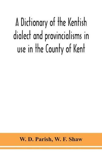 Cover image for A dictionary of the Kentish dialect and provincialisms in use in the County of Kent