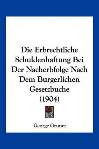 Cover image for Die Erbrechtliche Schuldenhaftung Bei Der Nacherbfolge Nach Dem Burgerlichen Gesetzbuche (1904)