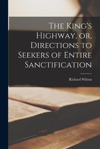 Cover image for The King's Highway, or, Directions to Seekers of Entire Sanctification [microform]