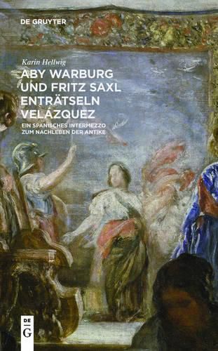 Aby Warburg und Fritz Saxl entratseln Velazquez: Ein spanisches Intermezzo zum Nachleben der Antike