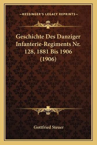 Cover image for Geschichte Des Danziger Infanterie-Regiments NR. 128, 1881 Bis 1906 (1906)