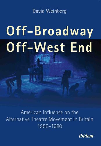 Cover image for Off-Broadway / Off-West End: American Influence on the Alternative Theatre Movement in Britain 1956-1980