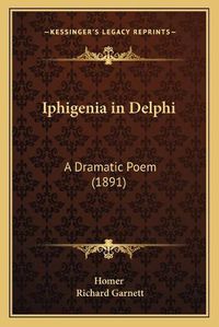 Cover image for Iphigenia in Delphi: A Dramatic Poem (1891)