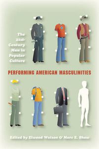 Cover image for Performing American Masculinities: The 21st-Century Man in Popular Culture