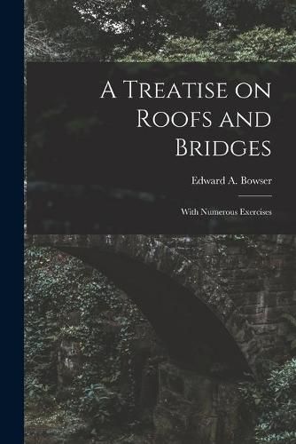 Cover image for A Treatise on Roofs and Bridges: With Numerous Exercises