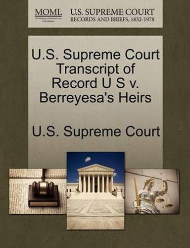 Cover image for U.S. Supreme Court Transcript of Record U S V. Berreyesa's Heirs