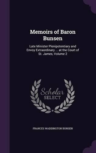 Memoirs of Baron Bunsen: Late Minister Plenipotentiary and Envoy Extraordinary ... at the Court of St. James, Volume 2