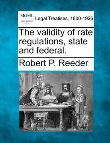 Cover image for The Validity of Rate Regulations, State and Federal.