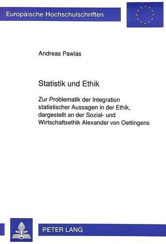 Cover image for Statistik Und Ethik: Zur Problematik Der Integration Statistischer Aussagen in Der Ethik, Dargestellt an Der Sozial- Und Wirtschaftsethik Alexander Von Oettingens