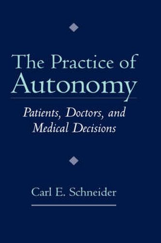 Cover image for The Practice of Autonomy: Patients, Doctors, and Medical Decisions