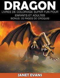 Cover image for Dragon: Livres De Coloriage Super Fun Pour Enfants Et Adultes (Bonus: 20 Pages de Croquis)