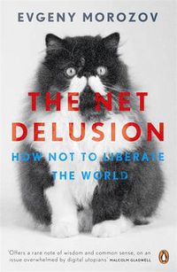 Cover image for The Net Delusion: How Not to Liberate The World