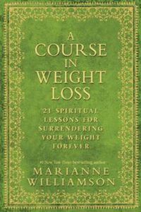 Cover image for A Course in Weight Loss: 21 Spiritual Lessons for Surrendering Your Weight Forever