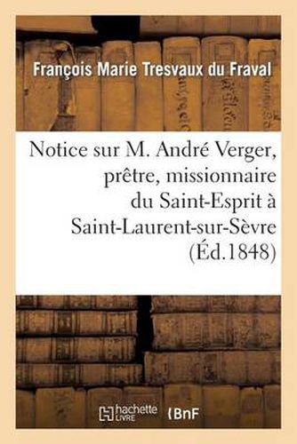 Cover image for Notice Sur M. Andre Verger, Pretre, Missionnaire Du Saint-Esprit A Saint-Laurent-Sur-Sevre