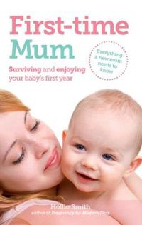 Cover image for First-time Mum: Surviving and Enjoying Your Baby's First Year