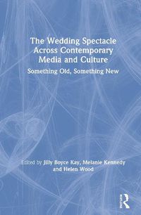 Cover image for The Wedding Spectacle Across Contemporary Media and Culture: Something Old, Something New