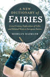 Cover image for New Dictionary of Fairies, A: A 21st Century Exploration of Celtic and Related Western European Fairies