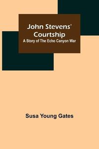 Cover image for John Stevens' Courtship: A Story of the Echo Canyon War