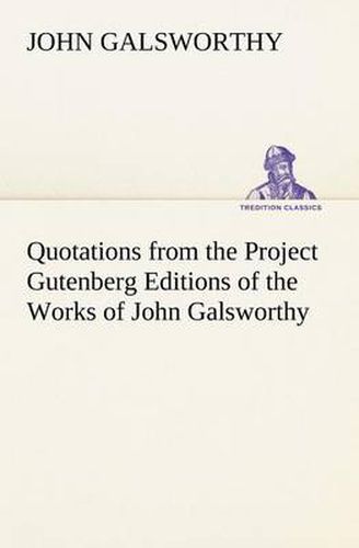 Cover image for Quotations from the Project Gutenberg Editions of the Works of John Galsworthy