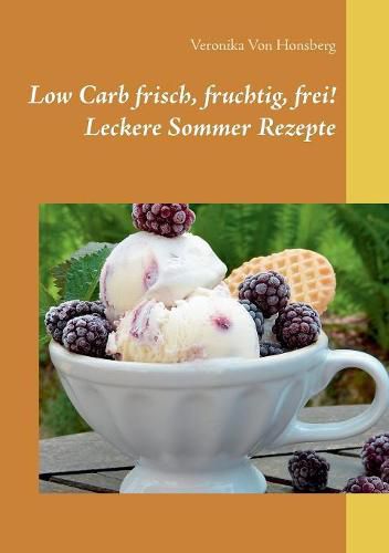 Cover image for Low Carb frisch, fruchtig, frei! Leckere Sommer Rezepte