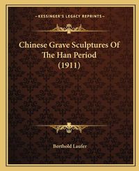 Cover image for Chinese Grave Sculptures of the Han Period (1911)