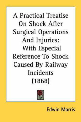 Cover image for A Practical Treatise on Shock After Surgical Operations and Injuries: With Especial Reference to Shock Caused by Railway Incidents (1868)