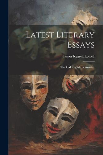 Cover image for Latest Literary Essays; the Old English Dramatists