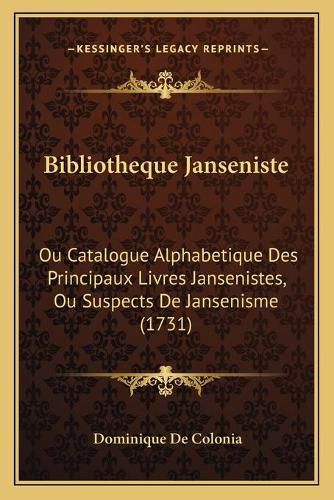 Cover image for Bibliotheque Janseniste: Ou Catalogue Alphabetique Des Principaux Livres Jansenistes, Ou Suspects de Jansenisme (1731)