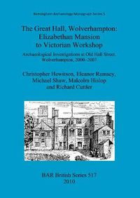 Cover image for The Great Hall, Wolverhampton: Elizabethan mansion to Victorian workshop: Archaeological Investigations at Old Hall Street, Wolverhampton, 2000-2007