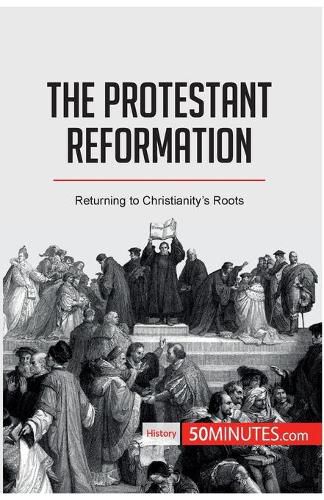 The Protestant Reformation: Returning to Christianity's Roots