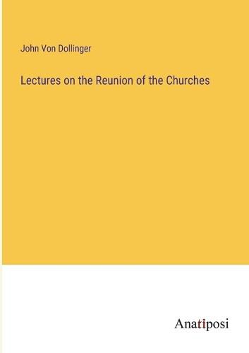 Cover image for Lectures on the Reunion of the Churches