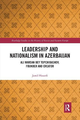 Cover image for Leadership and Nationalism in Azerbaijan: Ali Mardan bey Topchibashov, Founder and Creator