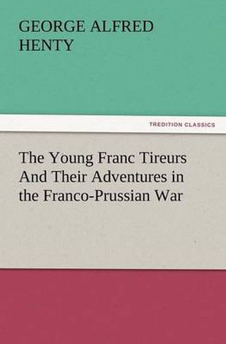 Cover image for The Young Franc Tireurs and Their Adventures in the Franco-Prussian War