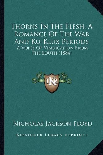 Thorns in the Flesh, a Romance of the War and Ku-Klux Periods: A Voice of Vindication from the South (1884)