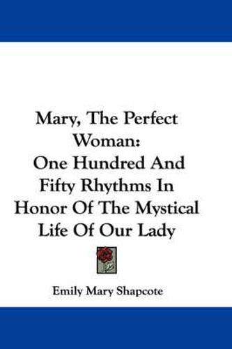 Cover image for Mary, the Perfect Woman: One Hundred and Fifty Rhythms in Honor of the Mystical Life of Our Lady