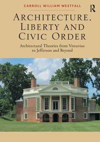 Cover image for Architecture, Liberty and Civic Order: Architectural Theories from Vitruvius to Jefferson and Beyond