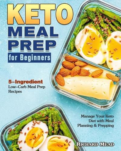 Cover image for Keto Meal Prep for Beginners: 5-Ingredient Low-Carb Meal Prep Recipes to Manage Your Keto Diet with Meal Planning & Prepping