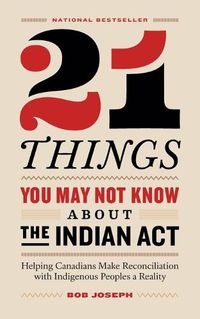 Cover image for 21 Things You May Not Know About the Indian Act: Helping Canadians Make Reconciliation with Indigenous Peoples a Reality